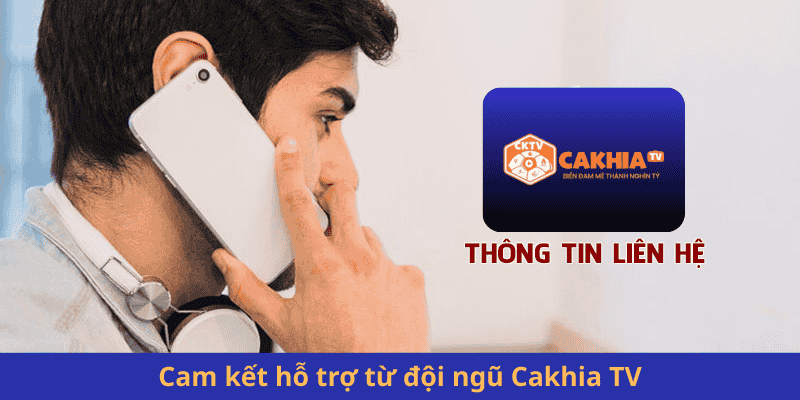 Cam kết hỗ trợ từ đội ngũ Cakhia TV