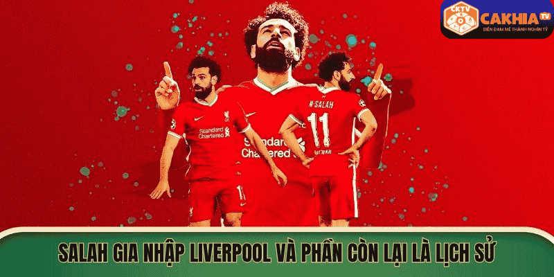 Mohamed Salah gia nhập Liverpool và phần còn lại là lịch sử
